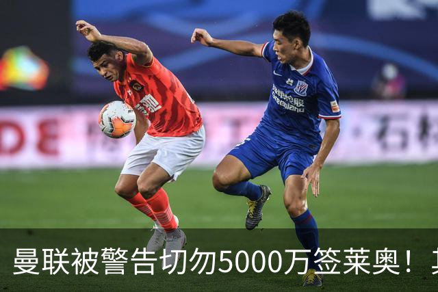 曼联被警告切勿5000万签莱奥！其曾背刺主帅，堪比已失业的马夏尔